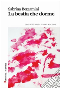 La bestia che dorme. Storia di una malattia all'ombra di un amore libro di Bergamini Sabrina