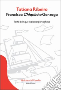 Francisca Chiquinha Gonzaga. Ediz. italiana e portoghese libro di Ribeiro Tatiana