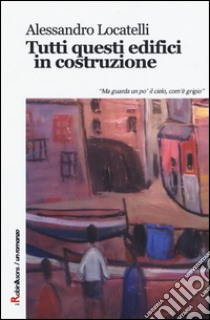 Tutti questi edifici in costruzione libro di Locatelli Alessandro