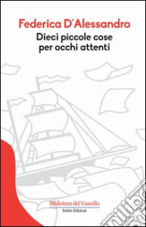 Dieci piccole cose per occhi attenti libro di D'Alessandro Federica