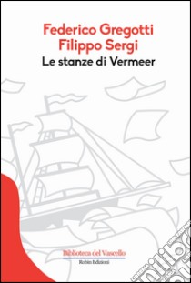 Le stanze di Vermeer libro di Gregotti Federico; Sergi Filippo