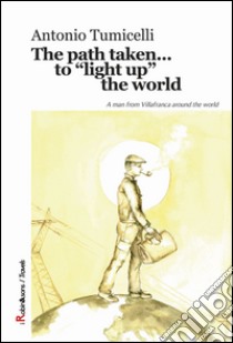 The path taken... to «light up» the world libro di Tumicelli Antonio