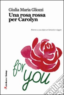 Una rosa rossa per Carolyn libro di Gliozzi Giulia M.