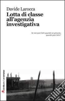 Lotta di classe all'agenzia investigativa libro di Larocca Davide