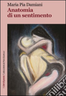 Anatomia di un sentimento libro di Damiani Maria Pia