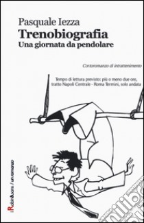 Trenobiografia. Una giornata da pendolare libro di Iezza Pasquale