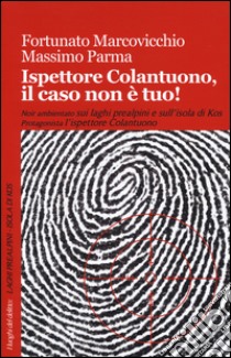 Ispettore Colantuono, il caso non è tuo! libro di Marcovicchio Fortunato; Parma Massimo