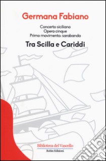 Concerto siciliano opera cinque. Tra Scilla e Cariddi libro di Fabiano Germana