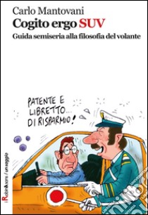 Cogito ergo SUV. Guida semiseria alla filosofia del volante libro di Mantovani Carlo