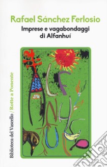 Imprese e vagabondaggi di Alfanhuì libro di Sanchez Ferlosio Rafael; Manera D. (cur.)