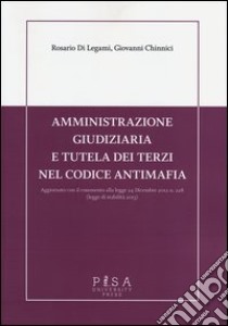 Amministrazione giudiziaria e tutela dei terzi nel codice antimafia. Aggiornato con il commento alla legge 24 dicembre 2012 n. 228 (legge di stabilità 2013) libro di Di Legami Rosario; Chinnici Giovanni