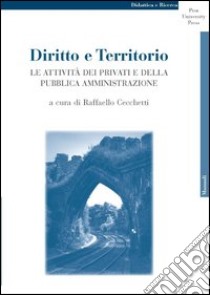 Diritto e territorio. Le attività dei privati e della pubblica amministrazione libro di Cecchetti R. (cur.)