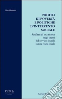 Profili di povertà e politiche d'intervento sociale. Risultati di una ricerca sugli utenti del servizio sociale in una realtà locale libro di Matutini Elisa