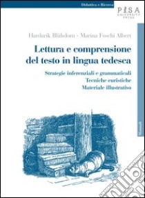 Lettura e comprensione del testo in lingua tedesca. Strategie inferenziali e grammaticali, tecniche euristiche, materiale illustrativo libro di Blühdorn Hardarik; Foschi Albert Marina