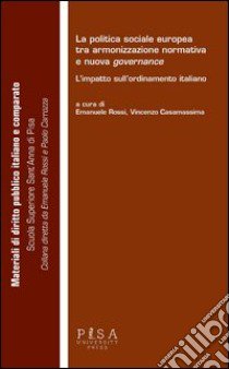 La politica sociale europea tra armonizzazione normativa e nuova governante. L'impatto sull'ordinamento italiano libro di Rossi E. (cur.); Casamassima V. (cur.)