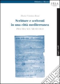 Scritture e scriventi in una città mediterranea. Pisa tra IX e XII secolo libro di Rossi Maria Cristina