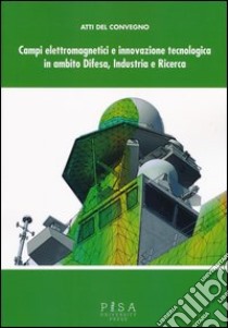 Campi elettromagnetici e innovazione tecnologica in ambito difesa, industria e ricerca. Atti del Convegno CISAM (30-31 maggio, 2012) libro di Monorchio A. (cur.); Brancaccio A. (cur.)