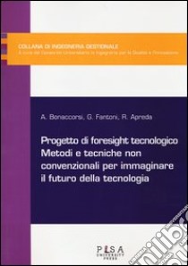 Progetto di foresight tecnologico. Metodi e tecniche non convenzionali per immaginare il futuro della tecnologia libro di Bonaccorsi Andrea; Fantoni Gualtiero; Apreda Riccardo