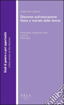 Discorso sull'educazione fisica e morale delle donne libro di Amar y Borbòn Joséfa; Carpi E. (cur.)