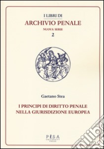 Principi di diritto penale nella giurisdizione europea libro di Stea Gaetano