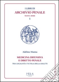 Medicina difensiva e il diritto penale. Tra legalità e tutela della salute libro di Manna Adelmo