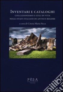 Inventari e cataloghi. Collezionismo e stili di vita negli stati italiani di antico regime. Con DVD libro di Sicca C. M. (cur.)