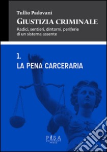 Giustizia criminale. Vol. 1: La pena cerceraria libro di Padovani Tullio