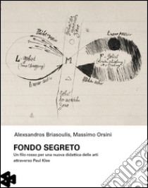 Fondo segreto. Un filo rosso per una nuova didattica delle arti attraverso Paul Klee libro di Briasoulis Alexandros; Orsini Massimo