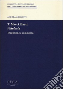 T. Macci Plauti, «Vidularia». Traduzione e commento libro di Aragosti Andrea