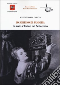 Lo scrigno di famiglia. La dote a Torino nel Settecento libro di Cuccia Agnese M.