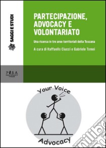 Partecipazione, advocacy e volontariato. Una ricerca in tre aeree territoriali della Toscana libro di Ciucci R. (cur.); Tomei G. (cur.)