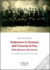 Studentesse in farmacia dell'università di Pisa. Dalle diplomate alle laureate libro di Martinelli Alessandra