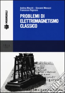 Problemi di elettromagnetismo classico libro di Macchi Andrea; Moruzzi Giovanni; Pegoraro Francesco