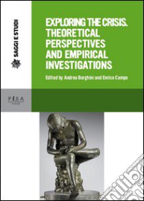 Exploring the crisis: theoretical perspectives and empirical investigations libro di Borghini A. (cur.); Campo E. (cur.)