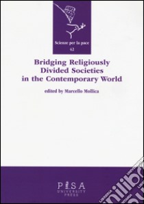 Bridging religiously divided societies in the contemporary world libro di Mollica Marcello