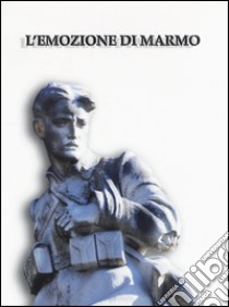 L'emozione di marmo. I monumenti ai caduti della grande guerra a Pisa e nel suo territorio. Catalogo della mostra (Pisa, 16 luglio-4 novembre 2015). Ediz. illustrata libro di Banti A. M. (cur.); Renzoni S. (cur.); Tosi A. (cur.)