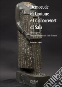 Democede di Crotone e Udjahorresnet di Saïs libro di Lopez Francesco