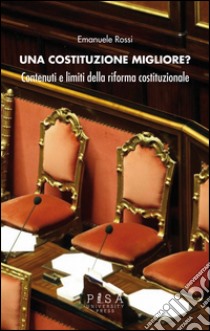 Una costituzione migliore? Contenuti e limiti della riforma costituzionale libro di Rossi Emanuele