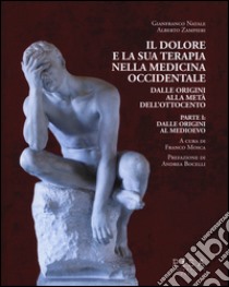 Il dolore e la sua terapia nella medicina occidentale. Vol. 1: Dalle origini al Medioevo libro di Natale Gianfranco; Zampieri Alberto; Mosca F. (cur.)