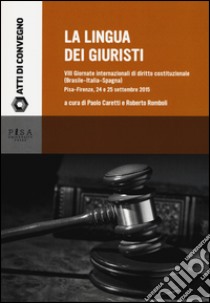 La lingua dei giuristi. 8 giornate internazionali di diritto costituzionale (Brasile-Italia-Spagna) (Pisa-Firenze, 24 e 25 settembre 2015) libro di Caretti P. (cur.); Romboli R. (cur.)