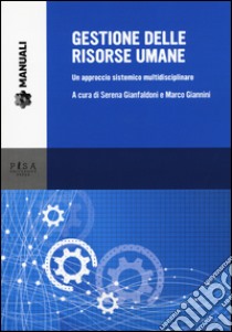 Gestione delle risorse umane. Un approccio sistemico multidisciplinare libro di Gianfaldoni S. (cur.); Giannini M. (cur.)