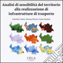 Analisi di sensibilità del territorio alla realizzazione di infrastrutture di trasporto libro di Casini Claudia; Pecori Serena; Santini Luisa