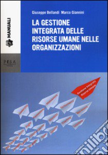 La gestione integrata delle risorse umane nelle organizzazioni libro di Bellandi Giuseppe; Giannini Marco