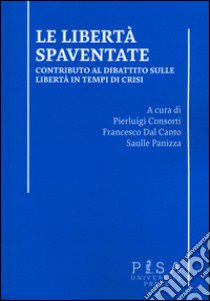 Le libertà spaventate. Contributo al dibattito sulle libertà in tempi di crisi libro di Consorti P. (cur.); Dal Canto F. (cur.); Panizza S. (cur.)