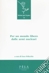 Per un mondo libero dalle armi nucleari libro di Pellecchia E. (cur.)