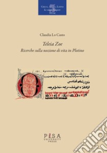 «Teleia Zoe». Ricerche sulla nozione di vita in Plotino libro di Lo Casto Claudia