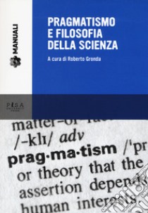 Pragmatismo e filosofia della scienza libro di Gronda R. (cur.)