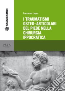 I traumatismi osteoarticolari del piede nella chirurgia libro di Lopez Francesco