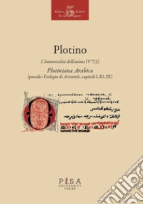 L'immortalità dell'anima IV 7 (2). Plotiniana arabica (pseudo-teologia di Aristotele, capitoli I, III, IX). Testo greco a fronte. Ediz. multilingue libro di Plotino; D'Ancona C. (cur.)