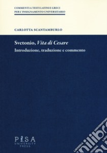 Svetonio, «Vita di Cesare». Introduzione, traduzione e commento libro di Scantamburlo Carlotta